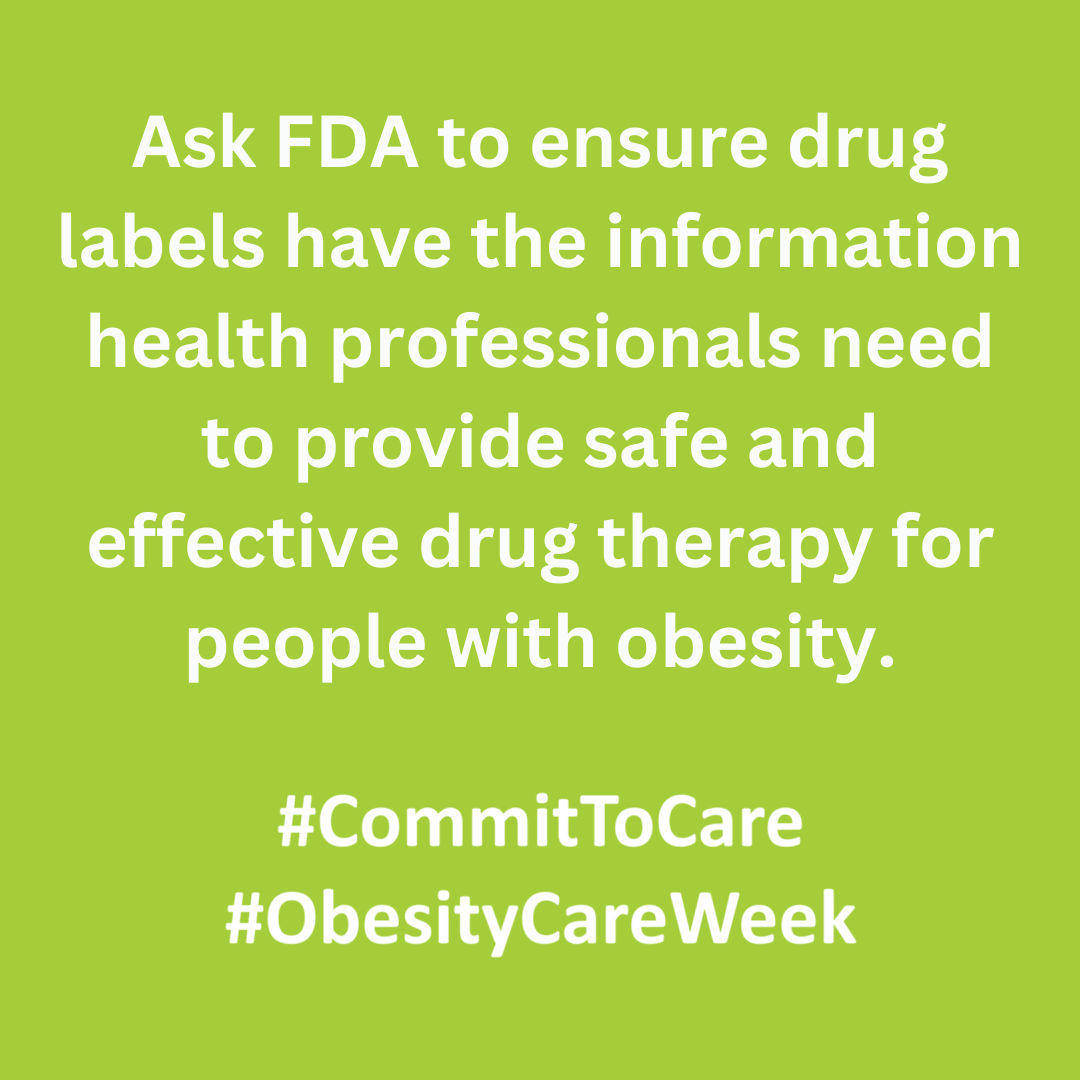 Ask FDA to ensure drug labels have the information health professionals need to provide safe and effective drug therapy for people with obesity.